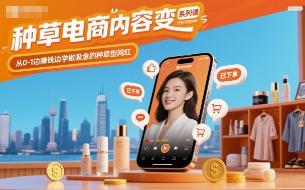 种草电商内容变现系列课，从0-1边賺钱边学做吸金的种草型网红-董叔项目网