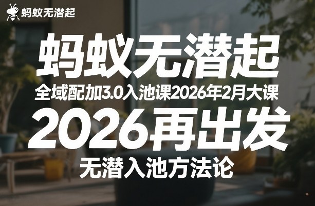蚂蚁无潜不起全域配抖加3.0入池课2026年2月大课，​2026再出发，无潜入池方法论-董叔项目网
