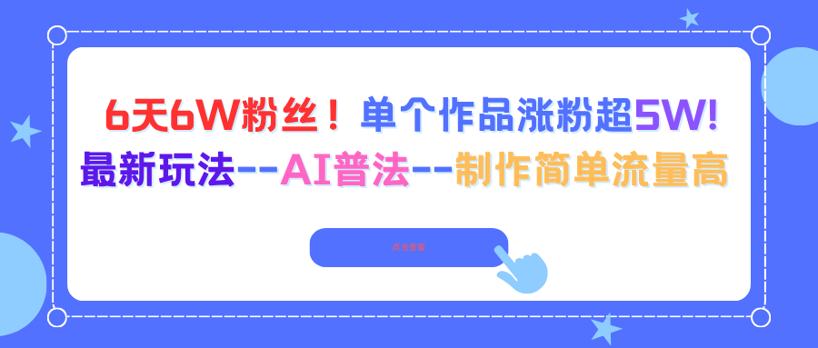 6天6W粉丝！单个作品涨粉超5W!最新玩法--AI普法--制作简单流量高-董叔项目网