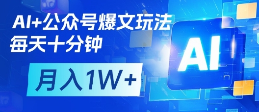 AI+公众号爆文玩法,每天十分钟,批量矩阵操作,月入1W+-董叔项目网