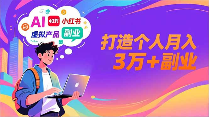 AI+小红书特训营，智能体搭建+虚拟产品原创+商业化变现，打造个人月入3万+副业-董叔项目网