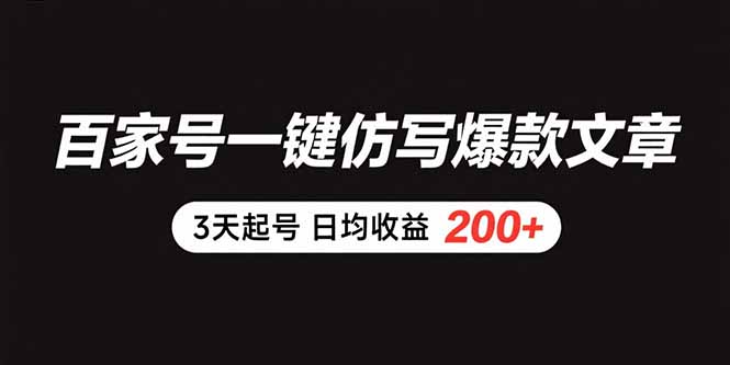 百家号一键仿写爆款文章 3天起号 日均收益200+-董叔项目网