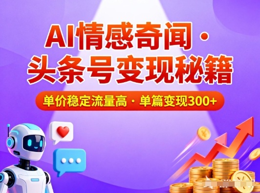 头条号做AI情感奇闻内容,单价稳定流量高,一篇变现3张-董叔项目网