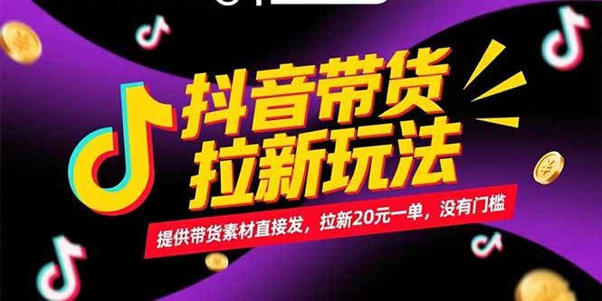 抖音带货拉新玩法，提供带货素材直接发，拉新20元一单，没有门槛-董叔项目网