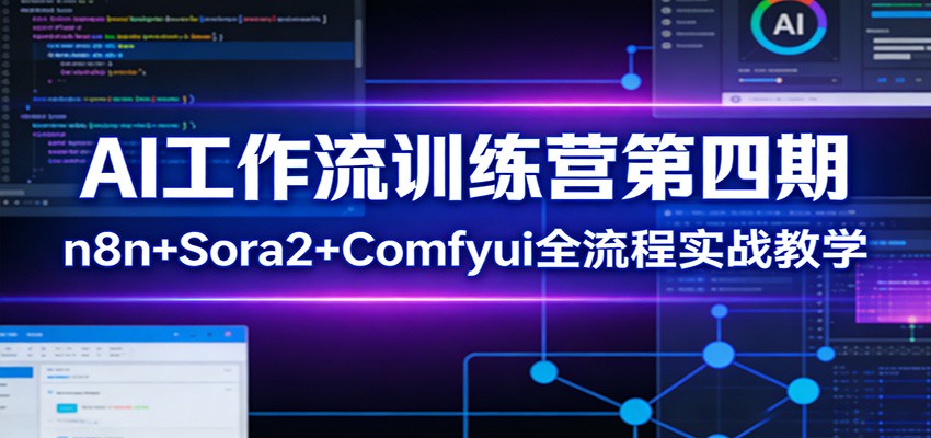 AI工作流训练营第四期:n8n+Sora2+Comfyui全流程实战教学-董叔项目网