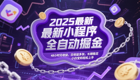2025最新小程序全自动掘金，48小时见收益，日收益多张，长期稳定，小白宝妈轻松上手【揭秘】-董叔项目网