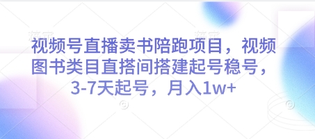 视频号直播卖书陪跑项目，视频号图书类目直搭间搭建起号稳号，3-7天起号，月入1w+-董叔项目网
