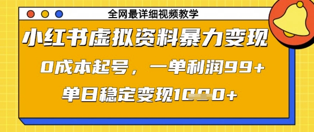小红书虚拟资料暴力变现，0成本起号，一单利润99，单日稳定变现1k【揭秘】-董叔项目网