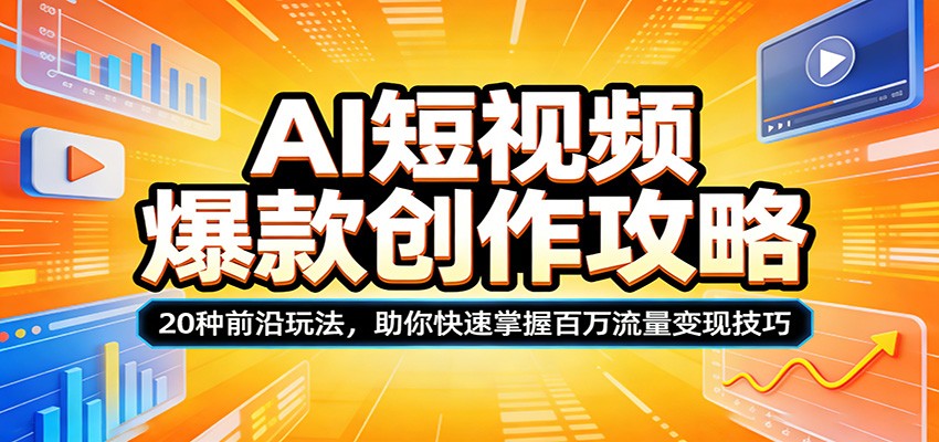 AI短视频爆款创作攻略：20种前沿玩法，助你快速掌握百万流量变现技巧-董叔项目网