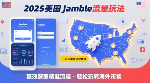 2025年美国Jamble流量玩法,助您一站式掌握Jamble运营精髓,高效获取美国流量-董叔项目网