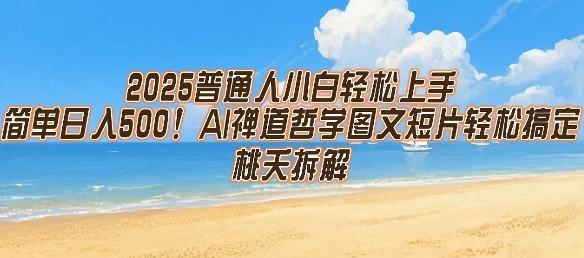 2025普通人小白轻松上手，简单日入5张，AI禅道哲学图文短片轻松搞定-董叔项目网
