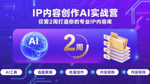 IP内容创作AI实战营，仅需2周打造你的专业IP内容库-董叔项目网