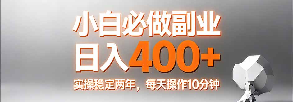 小白必做副业日入400+，真实实操稳定两年，每天操作10分钟-董叔项目网