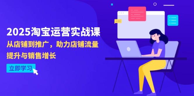 2025淘宝运营实战课-4月更新：从店铺到推广，助力店铺流量提升与销售增长-董叔项目网