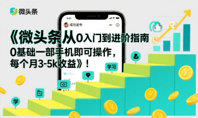 微头条从0入门到进阶指南，0基础一部手机即可操作，每个月3-5k收益-董叔项目网