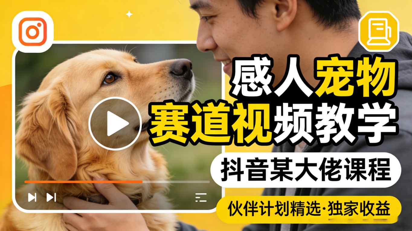 感人宠物赛道视频教学,抖音某大佬课程,可做伙伴计划精选独家收益-董叔项目网