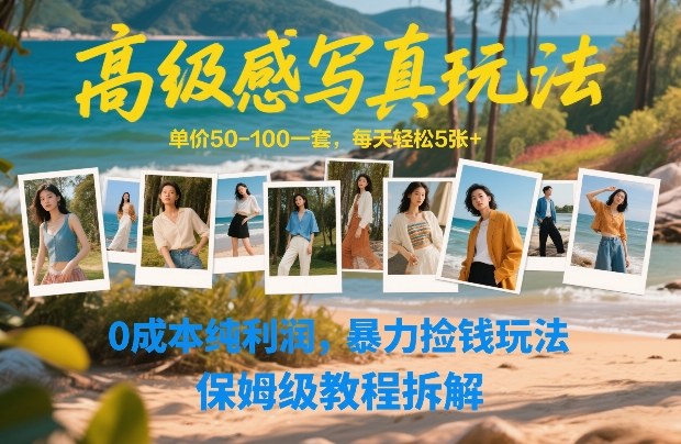 高级感写真玩法，单价50-100一套，每天轻松5张+，0成本纯利润，暴力捡钱玩法，保姆级教程拆解-董叔项目网