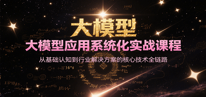 大模型应用系统化实战课程，从基础认知到行业解决方案的核心技术全链路-董叔项目网