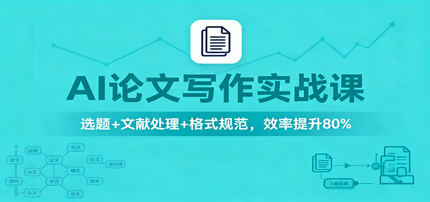 AI论文写作实战课：选题+文献处理+格式规范，效率提升80%-董叔项目网