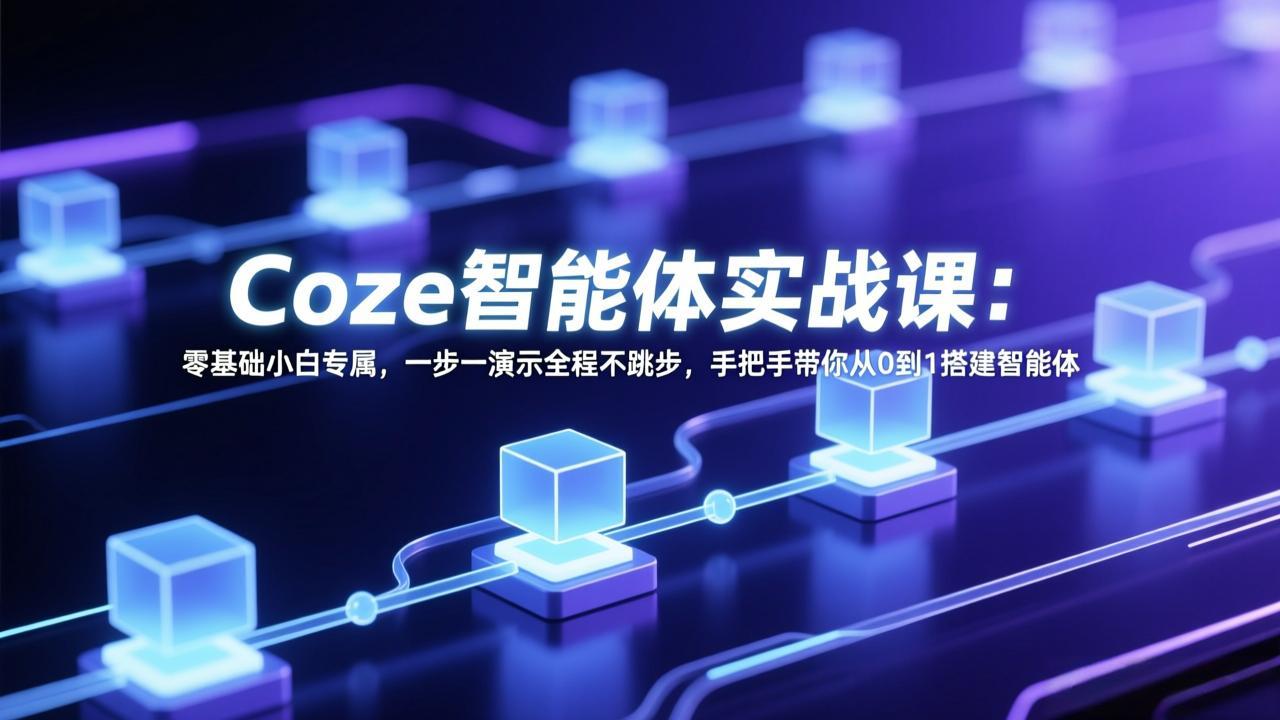 Coze智能体实战课：零基础小白专属，一步一演示全程不跳步，手把手带你从0到1搭建智能体-董叔项目网