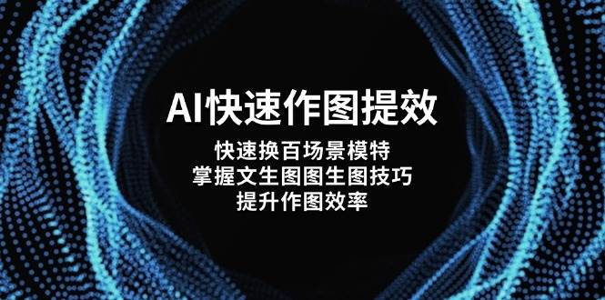 AI快速作图提效，快速换百场景模特，掌握文生图图生图技巧，提升作图效率-董叔项目网