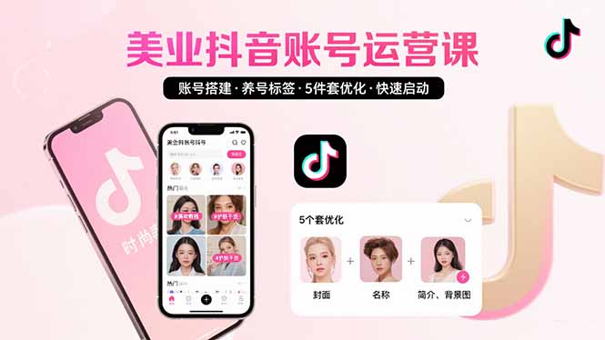 美业账号搭建，养号与标签设置，5件套优化，快速启动抖音运营-董叔项目网