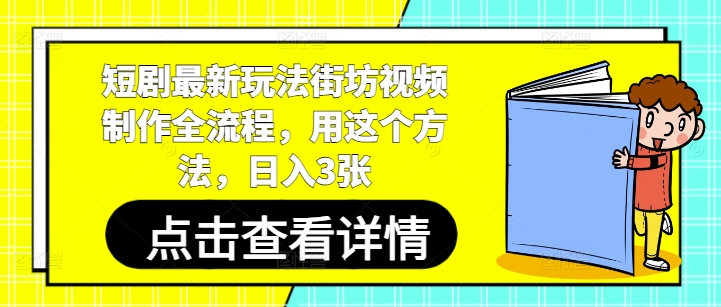 短剧最新玩法街坊视频制作全流程,用这个方法,日入3张-董叔项目网