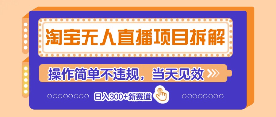 淘宝无人直播项目拆解，操作简单不违规，当天见效 日入300+新赛道-董叔项目网