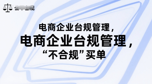 电商企业台规管理，别让你的公司为“不合规”买单-董叔项目网