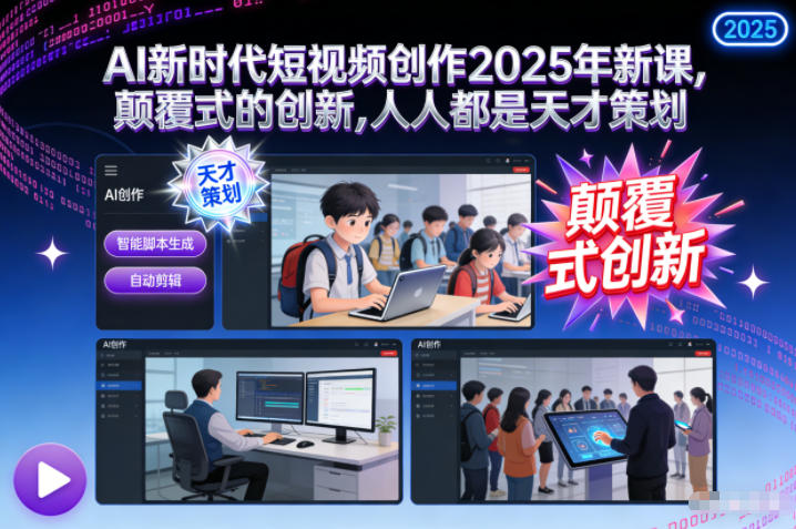 AI新时代短视频创作2025年新课，​颠覆式的创新，人人都是天才策划-董叔项目网