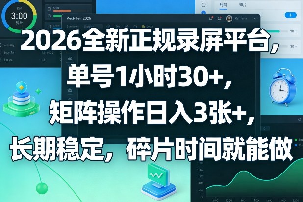 2026全新正规录屏平台，单号1小时30+，矩阵操作日入3张+，长期稳定，碎片时间就能做【揭秘】-董叔项目网