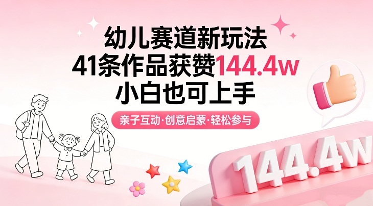 幼儿赛道新玩法，41条作品获赞144.4w，小白也可上手-董叔项目网
