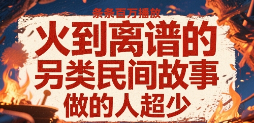 火到离谱的另类民间故事，条条百W播放，做的人超少-董叔项目网