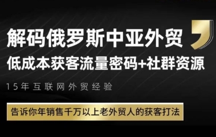 俄罗斯中亚外贸低成本获客流，告诉你年销售千万以上老外贸人的获客打法-董叔项目网