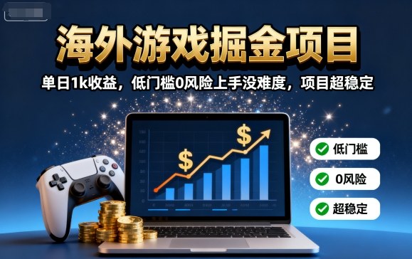 海外游戏掘金项目:单日1k收益,低门槛0风险上手没难度,项目超稳定【揭秘】-董叔项目网