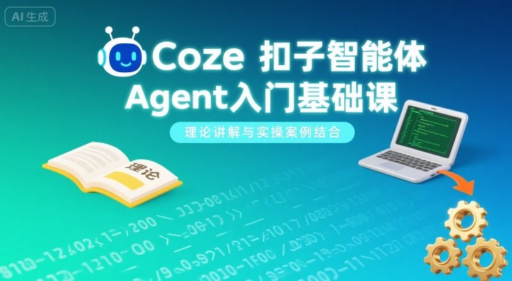 Coze扣子智能体Agent入门基础课，理论讲解与实操案例结合-董叔项目网