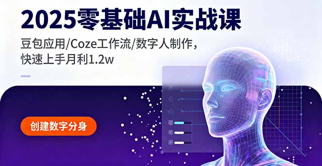 2025零基础AI实战课,豆包应用/Coze工作流/数字人制作,快速上手月利1.2w-董叔项目网