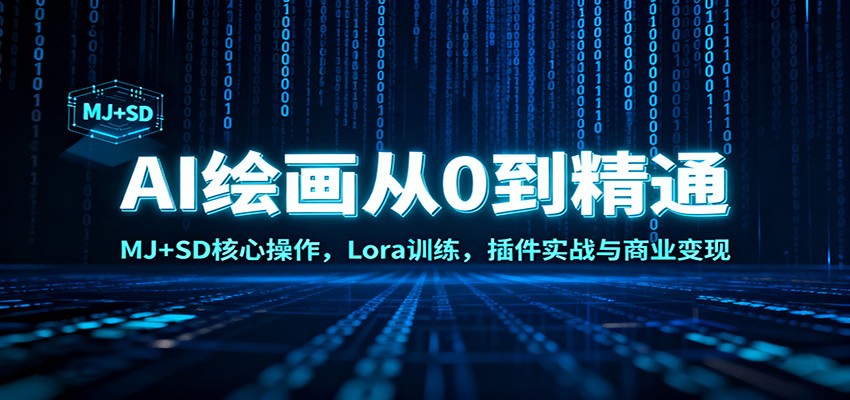 AI绘画从0到精通：MJ+SD核心操作， Lora训练，插件实战与商业变现-董叔项目网