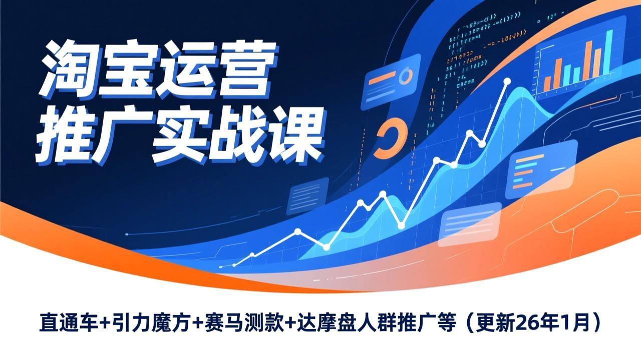 淘宝运营推广实战课，直通车+引力魔方+赛马测款+达摩盘人群推广等(更新26年1月-董叔项目网