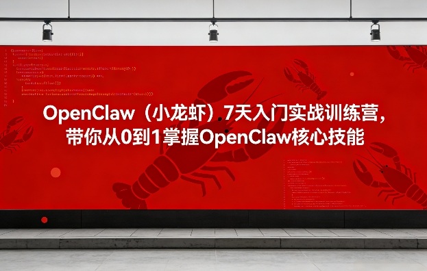 OpenClaw(小龙虾)7天入门实战训练营，带你从0到1掌握OpenClaw核心技能-董叔项目网