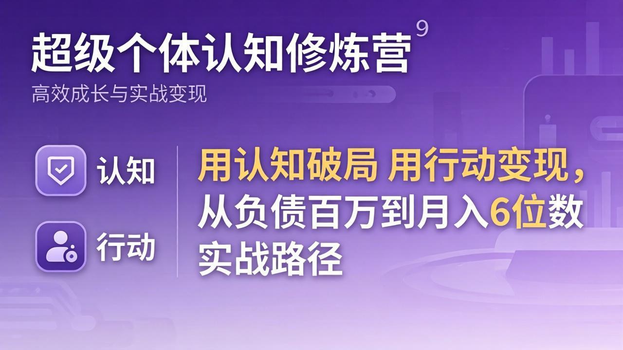 超级个体认知修炼营：用认知破局用行动变现，从负债百万到月入6位数实战路径-董叔项目网