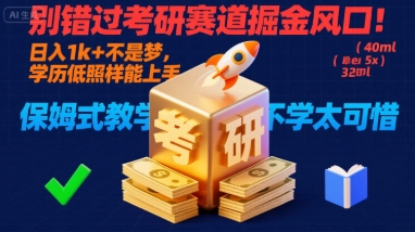 别错过考研赛道掘金风口！日入 1k + 不是梦，学历低照样能上手，保姆式教学包会，不学太可惜【揭秘】-董叔项目网