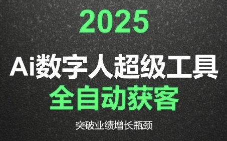 2025Ai数字人工具自动获客，教你借AI重塑获客流程，突破业绩增长瓶颈-董叔项目网