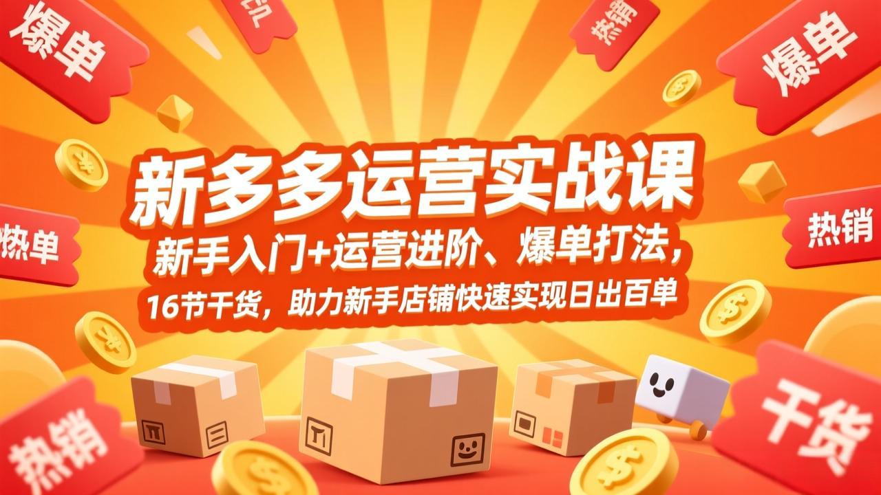 拼多多运营实战课，新手入门+运营进阶、爆单打法，16节干货，助力新手店铺快速实现日出百单-董叔项目网