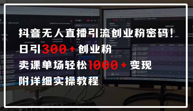 抖音无人直播引流密码！日引300+创业粉 单场轻松1000+变现 附详细实操教程-董叔项目网