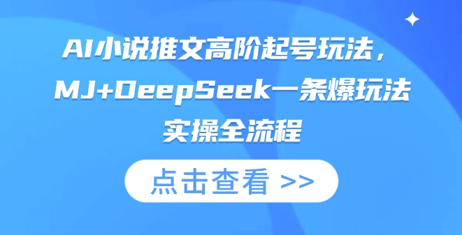 AI小说推文高阶起号玩法,MJ+DeepSeek一条爆玩法实操全流程-董叔项目网