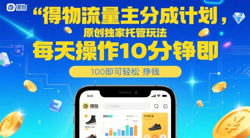 得物流量主分成计划，原创独家托管玩法，每天操作10分钟即可轻松挣米【揭秘】-董叔项目网