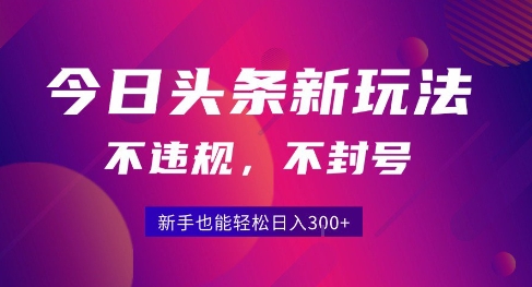 2025今日头条原创玩法5.0,不违规不封号,零门槛新手跟着做也能日入3张+-董叔项目网