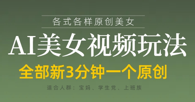 各类AI美女视频玩法，3分钟一个原创，当天可变现-董叔项目网