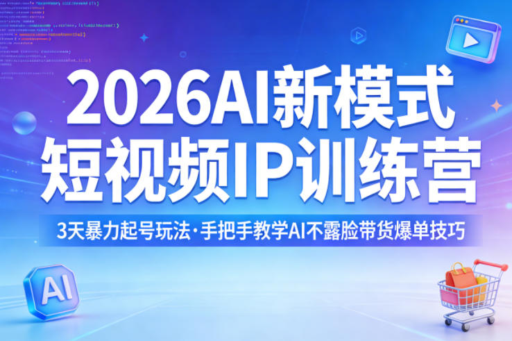 2026AI新模式短视频IP训练营，3天暴力起号玩法，手把手教学AI不露脸带货爆单技巧-董叔项目网